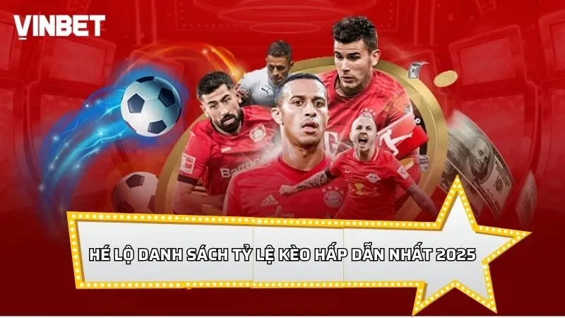 Hé lộ danh sách tỷ lệ kèo hấp dẫn nhất 2025