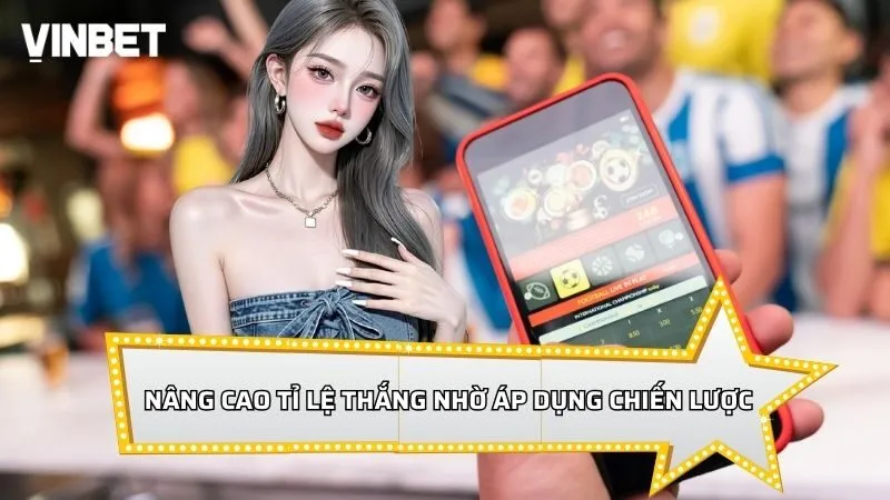 Nâng cao tỉ lệ thắng nhờ áp dụng chiến lược đúng