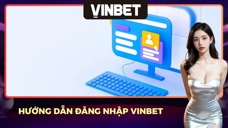 Hướng dẫn đăng nhập dễ dàng vào Vinbet